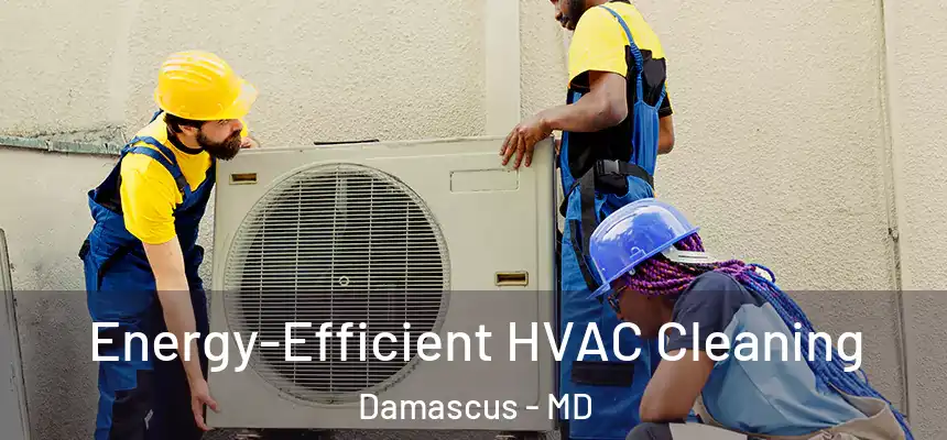  Energy-Efficient HVAC Cleaning Damascus - MD
